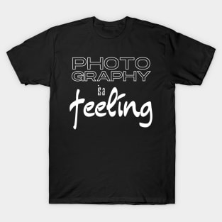 Photography is a Feeling T-Shirt